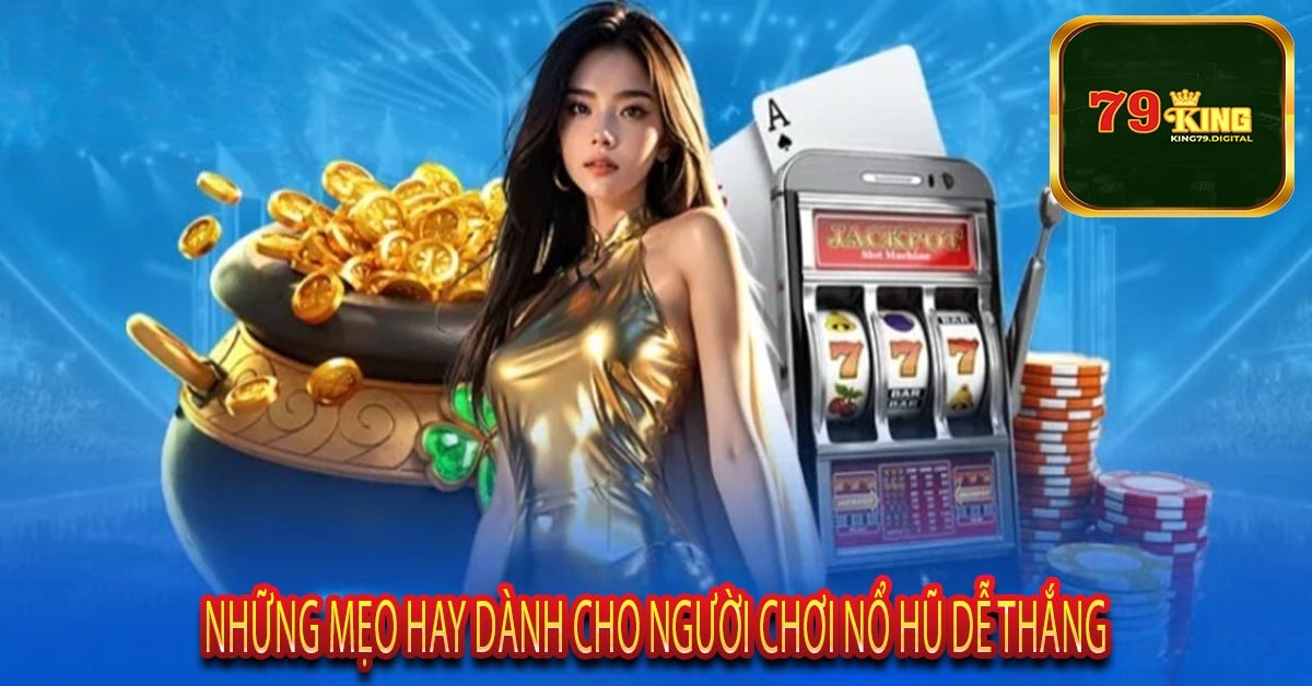 Những Mẹo Hay Dành Cho Người Chơi Nổ Hũ Dễ Thắng